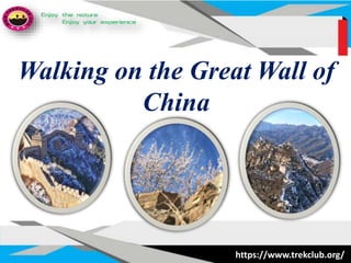 Walking on the Great Wall of
China
https://www.trekclub.org/
 