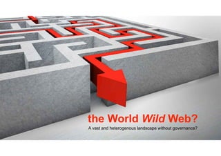 the World Wild Web?
A vast and heterogenous landscape without governance?
 
