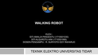 WALKING ROBOT
OLEH :
SITI AMALIA PANGESTU (1710501030)
SITI ALQUROTU AINI (1710501066)
DOSEN PENGAMPU : R. SURYOTO EDY RAHARJO
TEKNIK ELEKTRO UNIVERSITAS TIDAR
 