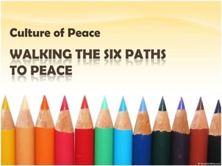 Culture of Peace
WALKING THE SIX PATHS
TO PEACE
 