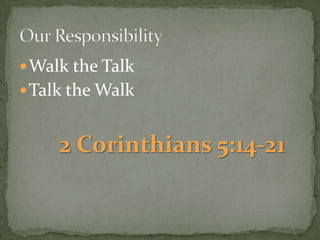 Walk the TalkTalk the WalkOur Responsibility2 Corinthians 5:14-21