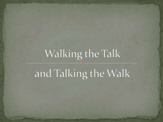 and Talking the Walk,[object Object],Walking the Talk,[object Object]