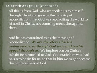2 Corinthians 5:14-21(continued)<br />	All this is from God, who reconciled us to himself through Christ and gave us the m...