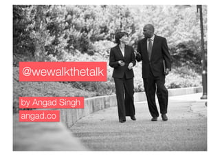 @wewalkthetalk

by Angad Singh
angad.co
 