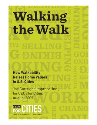Walking
the Walk


How Walkability
Raises Home Values
in U.S. Cities
Joe Cortright, Impresa, Inc.,
for CEOs for Cities
August 2009
 