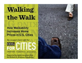 Walking
the Walk
How Walkability
Increases Home
Prices in U.S. Cities
By Joseph Cortright for




Supported by a generous grant from
the Richard H. Driehaus Foundation
 