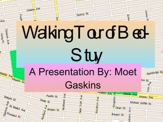 Walking Tour of Bed-Stuy A Presentation By: Moet Gaskins 