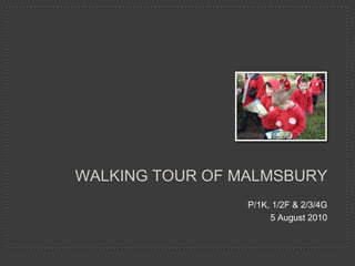 WALKING TOUR OF MALMSBURY P/1K, 1/2F & 2/3/4G 5 August 2010 