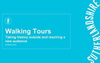 28 March 2018
Walking Tours
Taking history outside and reaching a
new audience
 