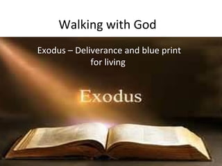 Walking with God
Exodus – Deliverance and blue print
             for living
 