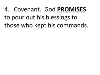 4. Covenant. God PROMISES
to pour out his blessings to
those who kept his commands.
 