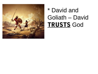 * David and
Goliath – David
TRUSTS God