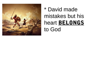 * David made
mistakes but his
heart BELONGS
to God