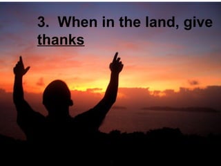 3. When in the land, give
 .
thanks
 