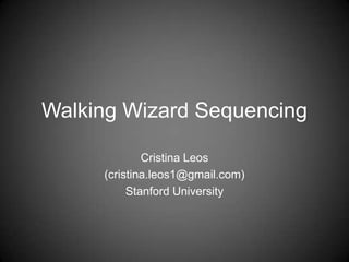 Walking Wizard Sequencing

             Cristina Leos
     (cristina.leos1@gmail.com)
          Stanford University
 