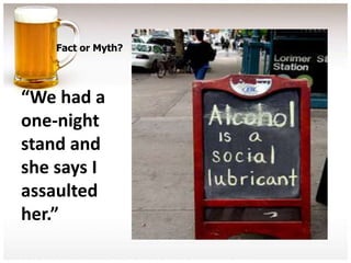 Fact or Myth?




“We had a
one-night
stand and
she says I
assaulted
her.”
 