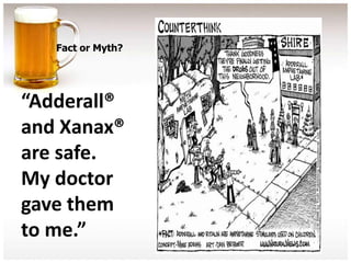 Fact or Myth?




“Adderall®
and Xanax®
are safe.
My doctor
gave them
to me.”
 