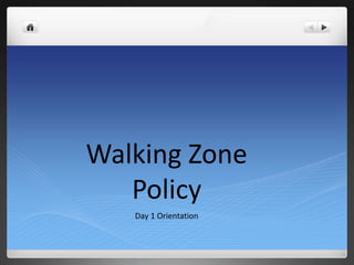 Walking Zone
   Policy
   Day 1 Orientation
 