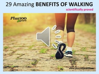 29 Amazing BENEFITS OF WALKING
scientifically proved
www.plus100years.com
 