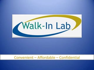 Walk-In Lab,[object Object],Convenient – Affordable – Confidential ,[object Object]