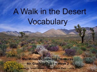A Walk in the Desert Vocabulary MacMillan/McGraw-Hill Treasures 4th Grade – Unit 1 – Week 2 Created by Teresa Wilson – Desert Palms Elem. – June 2010 