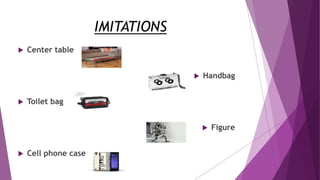 IMITATIONS
 Center table
 Handbag
 Toilet bag
 Figure
 Cell phone case
 