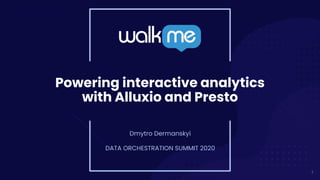 1
Powering interactive analytics
with Alluxio and Presto
Dmytro Dermanskyi
DATA ORCHESTRATION SUMMIT 2020
 