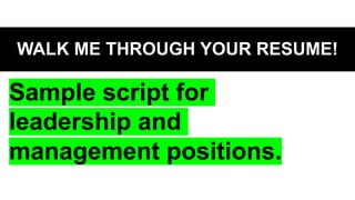 WALK ME THROUGH YOUR RESUME!
Sample script for
leadership and
management positions.
 