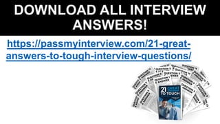 DOWNLOAD ALL INTERVIEW
ANSWERS!
https://passmyinterview.com/21-great-
answers-to-tough-interview-questions/
 