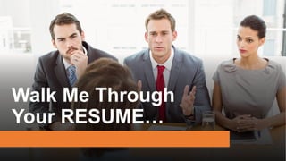 Walk Me Through
Your RESUME…
 