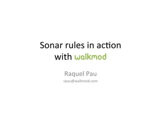 Sonar	
  rules	
  in	
  ac-on	
  
with	
  Walkmod
Raquel	
  Pau	
  	
  
rpau@walkmod.com	
  
 