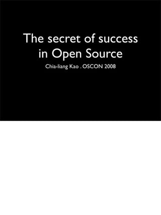 The secret of success
  in Open Source
    Chia-liang Kao . OSCON 2008
 