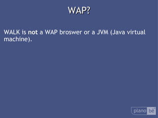  WAP? WALK is not a WAP broswer or a JVM (Java virtual machine). 