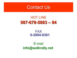 Contact Us HOT LINE 087-678-5883 – 84 FAX 0-2894-0361 E-mail info@walkrally.net  