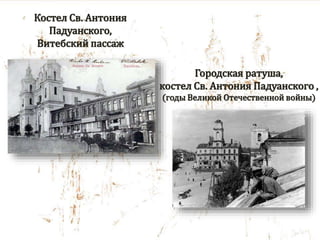 Костел Св. Антония
Падуанского,
Витебский пассаж
Городская ратуша,
костел Св. Антония Падуанского ,
(годы Великой Отечественной войны)
 