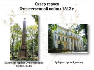 Сквер героев
Отечественной войны 1812 г.
Губернаторский дворец
Памятник героям Отечественной
войны 1812 г.
 