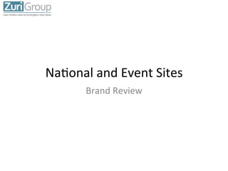 Na#onal	
  and	
  Event	
  Sites	
  
Brand	
  Review	
  

 