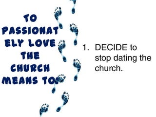 To
passionat
ely love
   the
 CHURCH
means to:
 