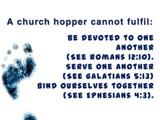 Be devoted to one
                another
      (See Romans 12:10).
      Serve one another
     (See Galatians 5:13)
Bind ourselves together
     (See Ephesians 4:3).
 