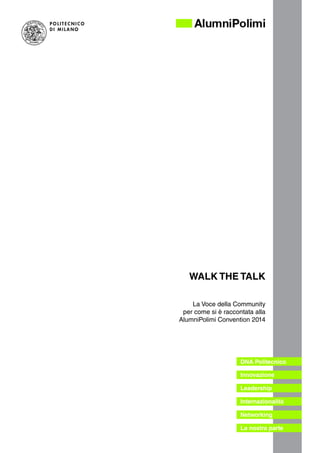 WALK THE TALK
La Voce della Community
per come si è raccontata alla
AlumniPolimi Convention 2014
DNA Politecnico
Innovazione
Leadership
Internazionalità
Networking
La nostra parte
 