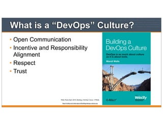 What is a “DevOps” Culture?
• Open Communication
• Incentive and Responsibility
Alignment
• Respect
• Trust
Walls, Mandi (April, 2013). Building a DevOps Culture. O’Reilly
http://oreilly.com/radarreports/building-devops-culture.csp
 