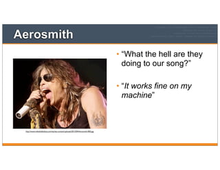 Aerosmith
• “What the hell are they
doing to our song?”
• “It works fine on my
machine”
http://www.mikethefanboy.com/wp/wp-content/uploads/2012/04/Aerosmith-005.jpg
 
