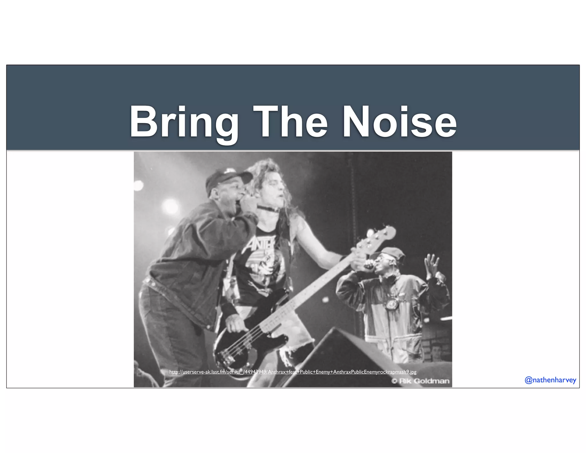 @nathenharvey
Bring The Noise
http://userserve-ak.last.fm/serve/_/44943949/Anthrax+feat+Public+Enemy+AnthraxPublicEnemyrockrapmash9.jpg
 
