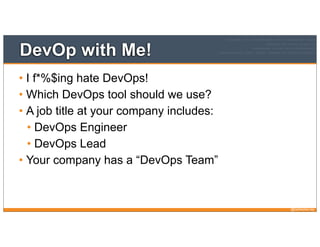 @nathenharvey
DevOp with Me!
• I f*%$ing hate DevOps!
• Which DevOps tool should we use?
• A job title at your company includes:
• DevOps Engineer
• DevOps Lead
• Your company has a “DevOps Team”
 