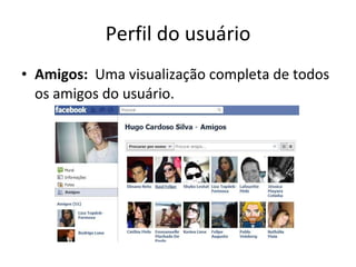 Perfil do usuário Amigos:   Uma visualização completa de todos os amigos do usuário. 