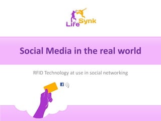 Social Media in the real world

   RFID Technology at use in social networking
 