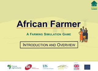 INTRODUCTION AND OVERVIEW
African Farmer
A FARMING SIMULATION GAME
 