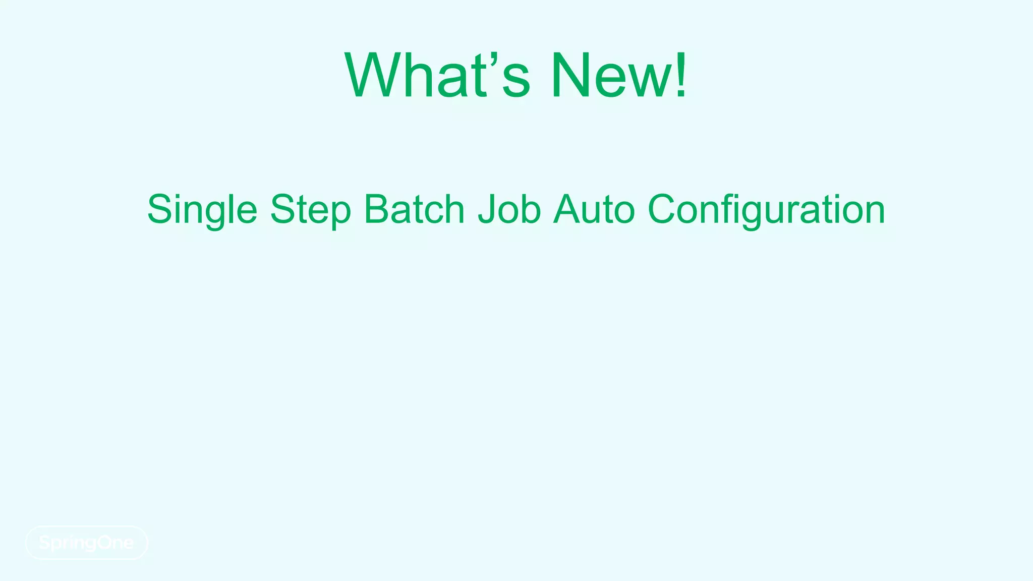 What’s New!
Single Step Batch Job Auto Configuration
 