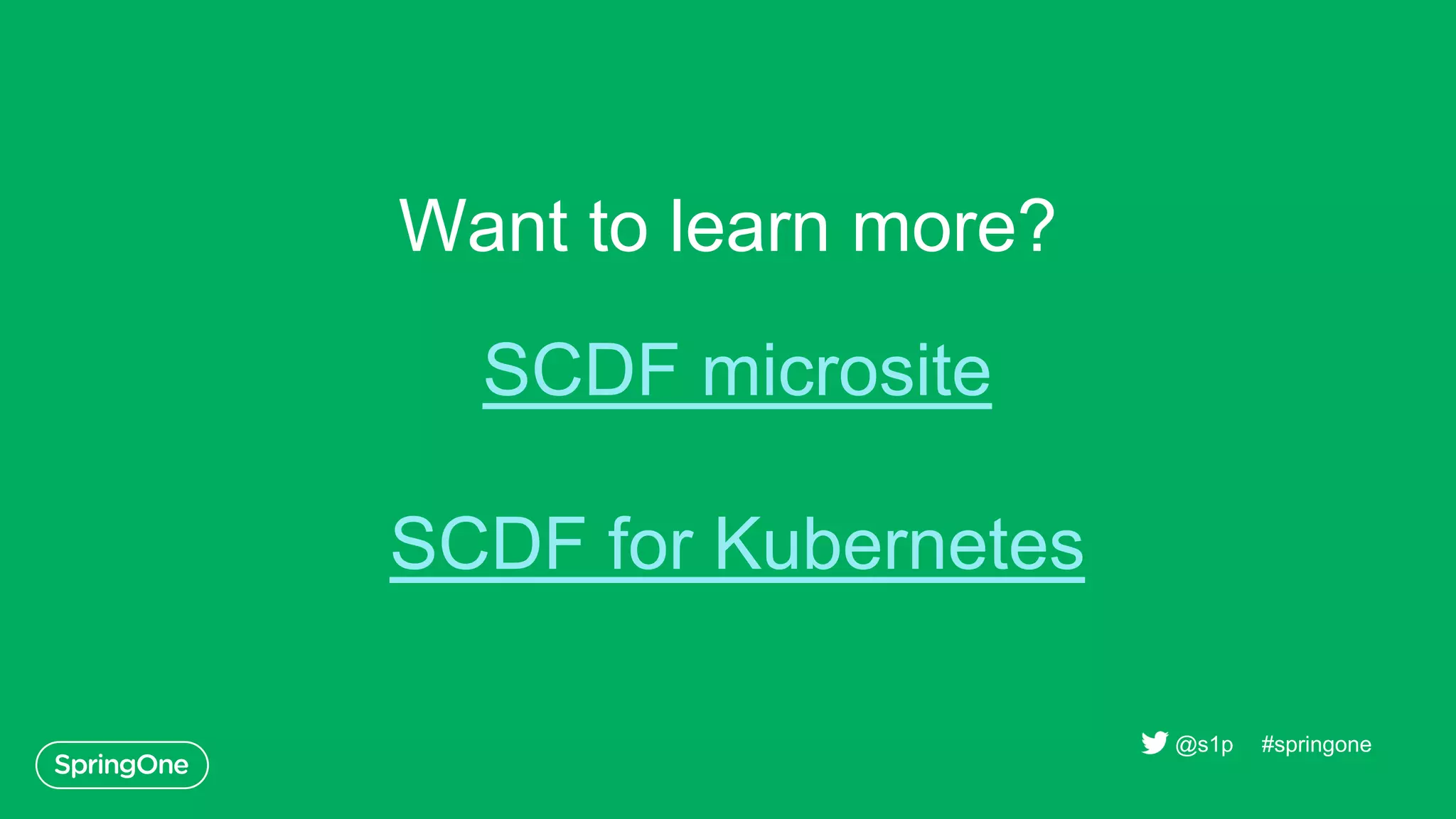 Want to learn more?
#springone@s1p
SCDF microsite
SCDF for Kubernetes
 
