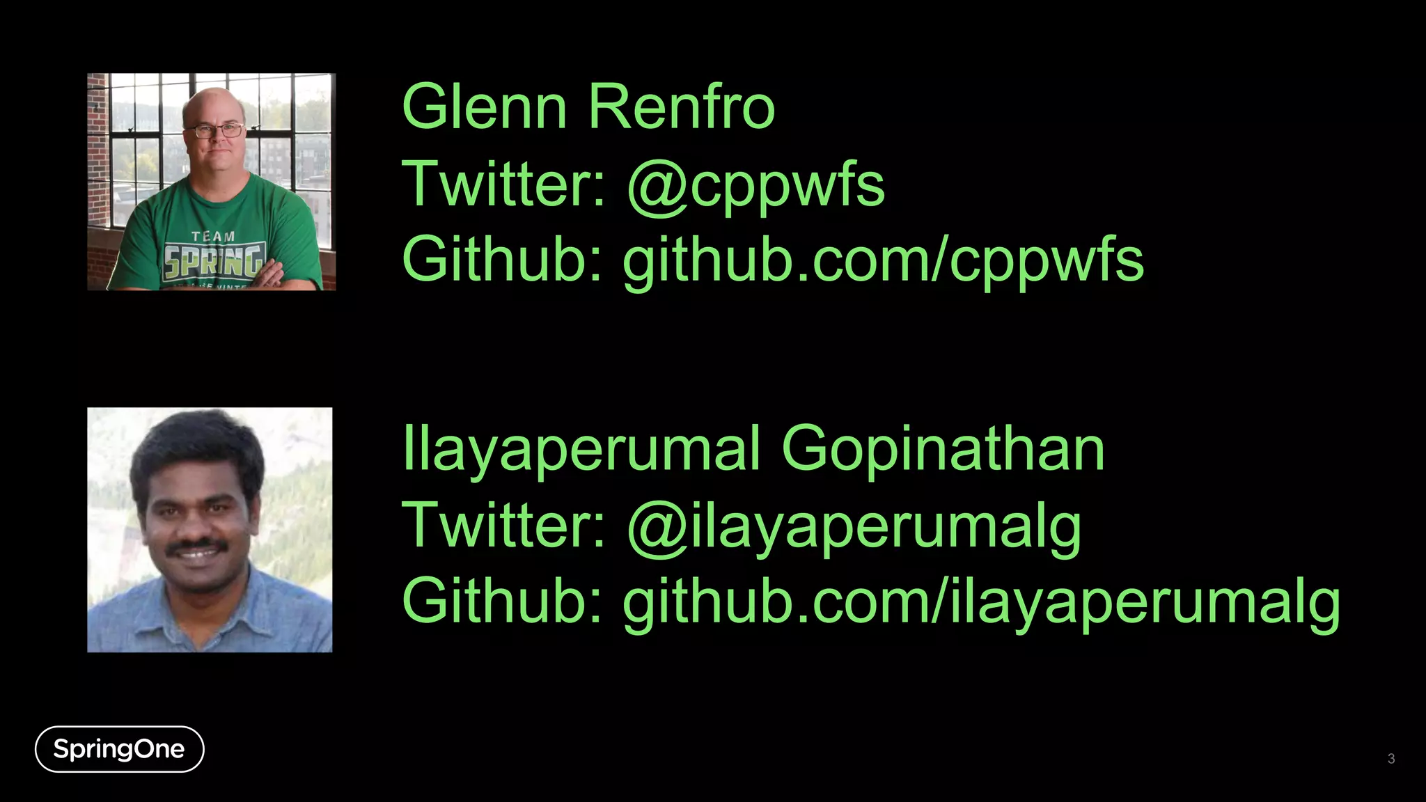 3
Glenn Renfro
Twitter: @cppwfs
Github: github.com/cppwfs
Ilayaperumal Gopinathan
Twitter: @ilayaperumalg
Github: github.com/ilayaperumalg
 